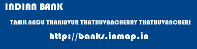 INDIAN BANK  TAMIL NADU THANJAVUR THATHUVANCHERRY THATHUVANCHERI  banks information 